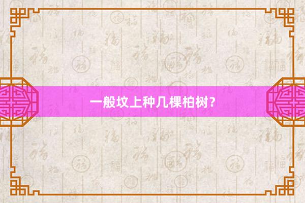 一般坟上种几棵柏树？